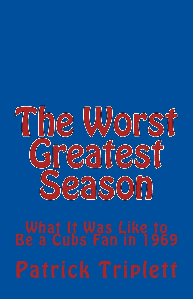 The Worst Greatest Season: What It Was Like to Be a Cubs Fan in 1969