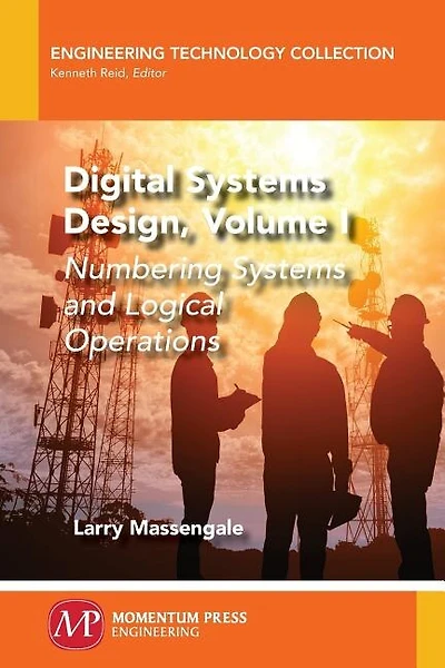 Digital Systems Design, Volume I: Numbering Systems And Logical Operations