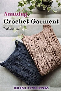 Amazing Crochet Garment Patterns: Tutorial For Beginners: A Guide Book Of Learning Crochet For Beginners