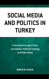 Social Media and Politics Turkey: A Journey through Citizen Journalism, Political Trolling, Fake News