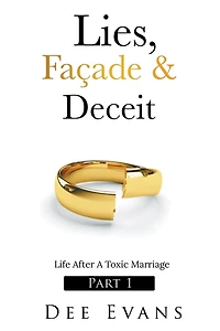 Lies, Façade & Deceit: Life After A Toxic Marriage Part I