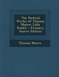 The Poetical Works of Thomas Moore: Lalla Rookh