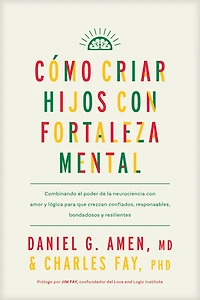 Cómo criar hijos con fortaleza mental: Combinando el poder de la neurociencia amor y lógica para  que crezcan confiados, responsables, bondadosos resilientes