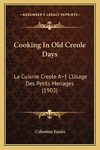 Cooking In Old Creole Days: La Cuisine Creole A L'Usage Des Petits Menages (1903)