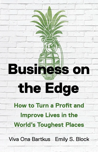 Business on the Edge: How to Turn a Profit and Improve Lives World’s Toughest Places