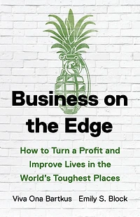 Business on the Edge: How to Turn a Profit and Improve Lives World’s Toughest Places
