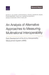 Analysis Of Alternative Approaches To Measuring Multinational Interoperability: Early Development Of The Army Interoperability Measurement System (aims)