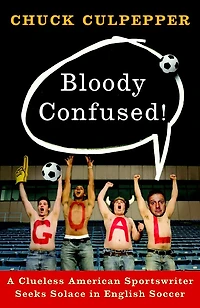 Bloody Confused!: A Clueless American Sportswriter Seeks Solace English Soccer