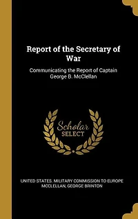 Report of the Secretary War: Communicating Captain George B. McClellan