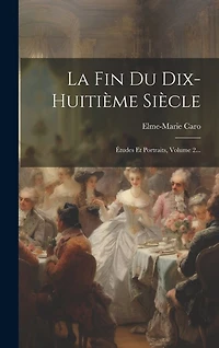 La Fin Du Dix-huitième Siècle: Études Et Portraits, Volume 2...