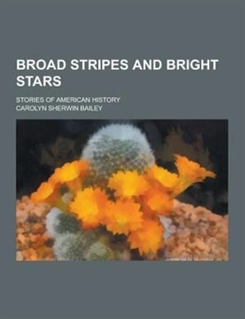 Broad Stripes and Bright Stars: Stories of American History