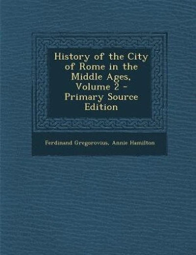 History of the City of Rome in the Middle Ages, Volume 2 - Primary Source Edition