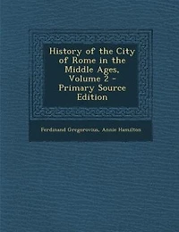 History of the City of Rome in the Middle Ages, Volume 2 - Primary Source Edition