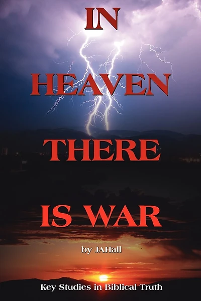 IN HEAVEN THERE IS WAR: Key Studies in Biblical Truth