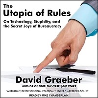 the Utopia of Rules Lib/E: On Technology, Stupidity, and Secret Joys Bureaucracy