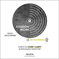 Shadow Work for Hot Messes: Transform from Chaos to Clarity by Embracing Your Authentic Self