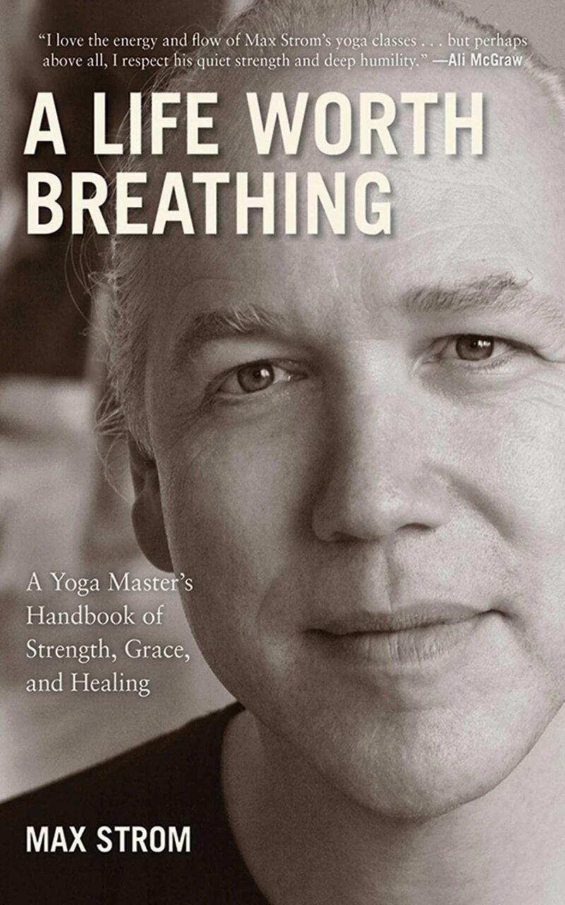A Life Worth Breathing: Yoga Master's Handbook of Strength, Grace, and Healing