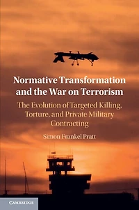 Normative Transformation and The War on Terrorism: Evolution of Targeted Killing, Torture, Private Military Contracting