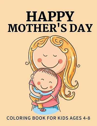 Happy Mothers day coloring book for Kids Ages 4-8: Best Happy mothers day coloring book for kids Perfect For Kids