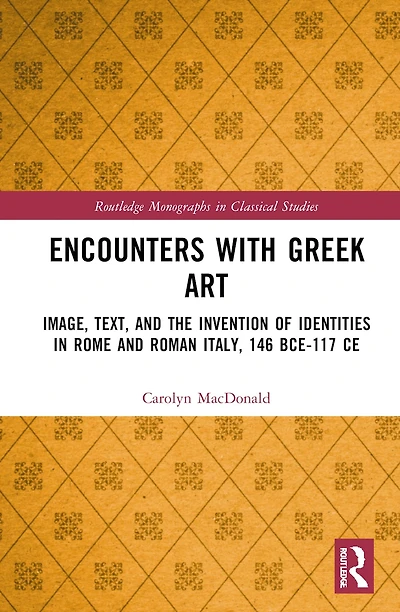 Encounters with Greek Art: Image, Text, and the Invention of Identities Rome Roman Italy, 146 BCE-117 CE