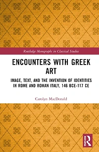 Encounters with Greek Art: Image, Text, and the Invention of Identities Rome Roman Italy, 146 BCE-117 CE