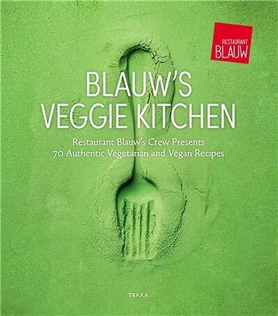 Blauw's Veggie Kitchen: Restaurant Blauw's crew presents 70 authentic vegetarian and vegan recipes
