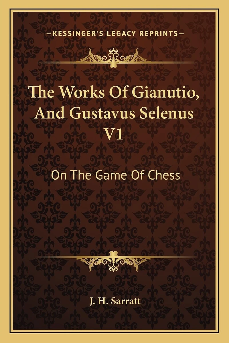 The Works Of Gianutio, And Gustavus Selenus V1: On The Game Of Chess