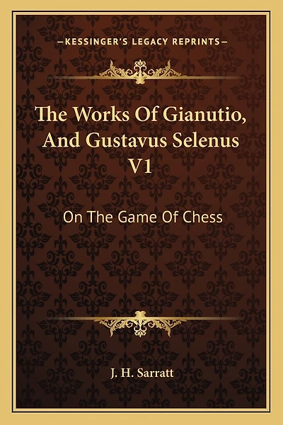 The Works Of Gianutio, And Gustavus Selenus V1: On The Game Of Chess