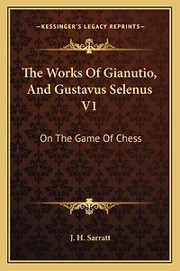 The Works Of Gianutio, And Gustavus Selenus V1: On The Game Of Chess