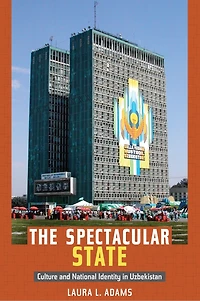 The Spectacular State: Culture And National Identity Uzbekistan