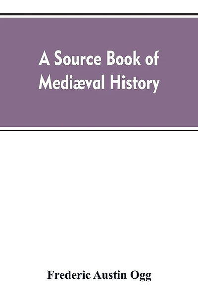 A source book of mediæval history: documents illustrative of European life and institutions from the German invasion to the renaissance