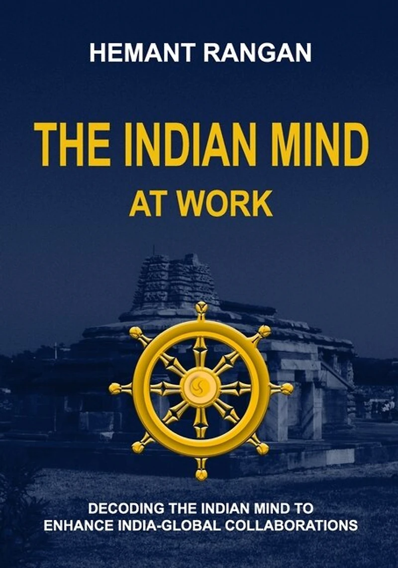 The Indian Mind at Work: Decoding the Indian mind to enhance India Global Collaborations