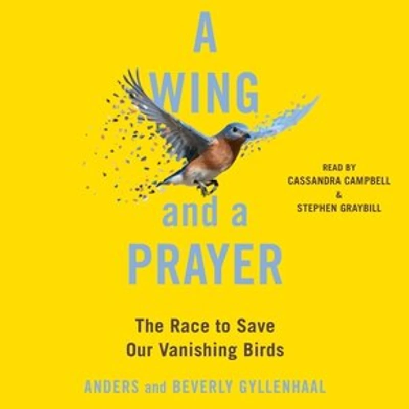 a Wing and Prayer: The Race to Save Our Vanishing Birds