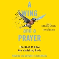 a Wing and Prayer: The Race to Save Our Vanishing Birds