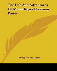 The Life and Adventures of Major Roger Sherman Potter