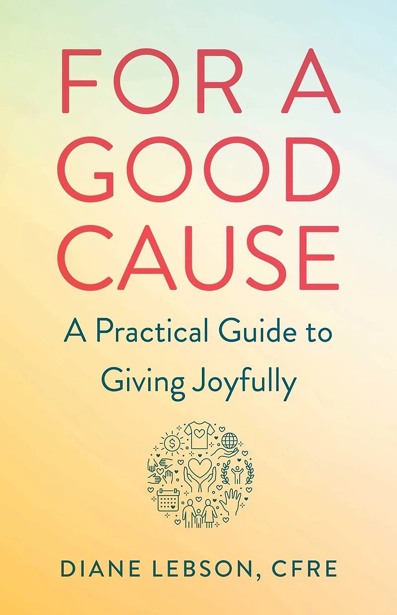 For A Good Cause: Practical Guide To Giving Joyfully