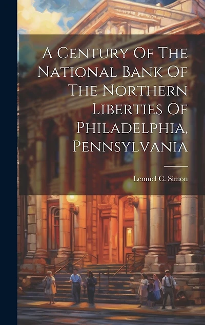 A Century Of The National Bank Of The Northern Liberties Of Philadelphia