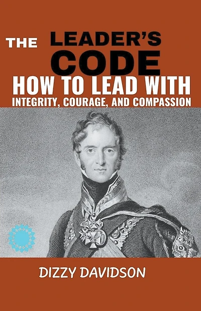 The Leader's Code: How To Lead With Integrity, Courage, And Compassion