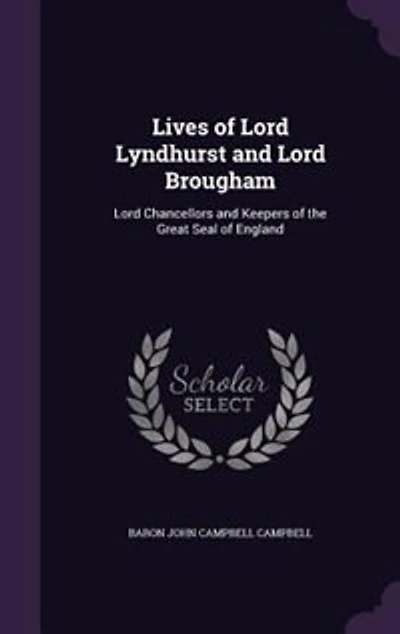 Lives of Lord Lyndhurst and Brougham: Chancellors Keepers the Great Seal England
