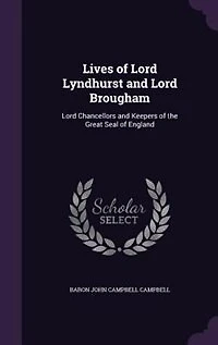 Lives of Lord Lyndhurst and Brougham: Chancellors Keepers the Great Seal England