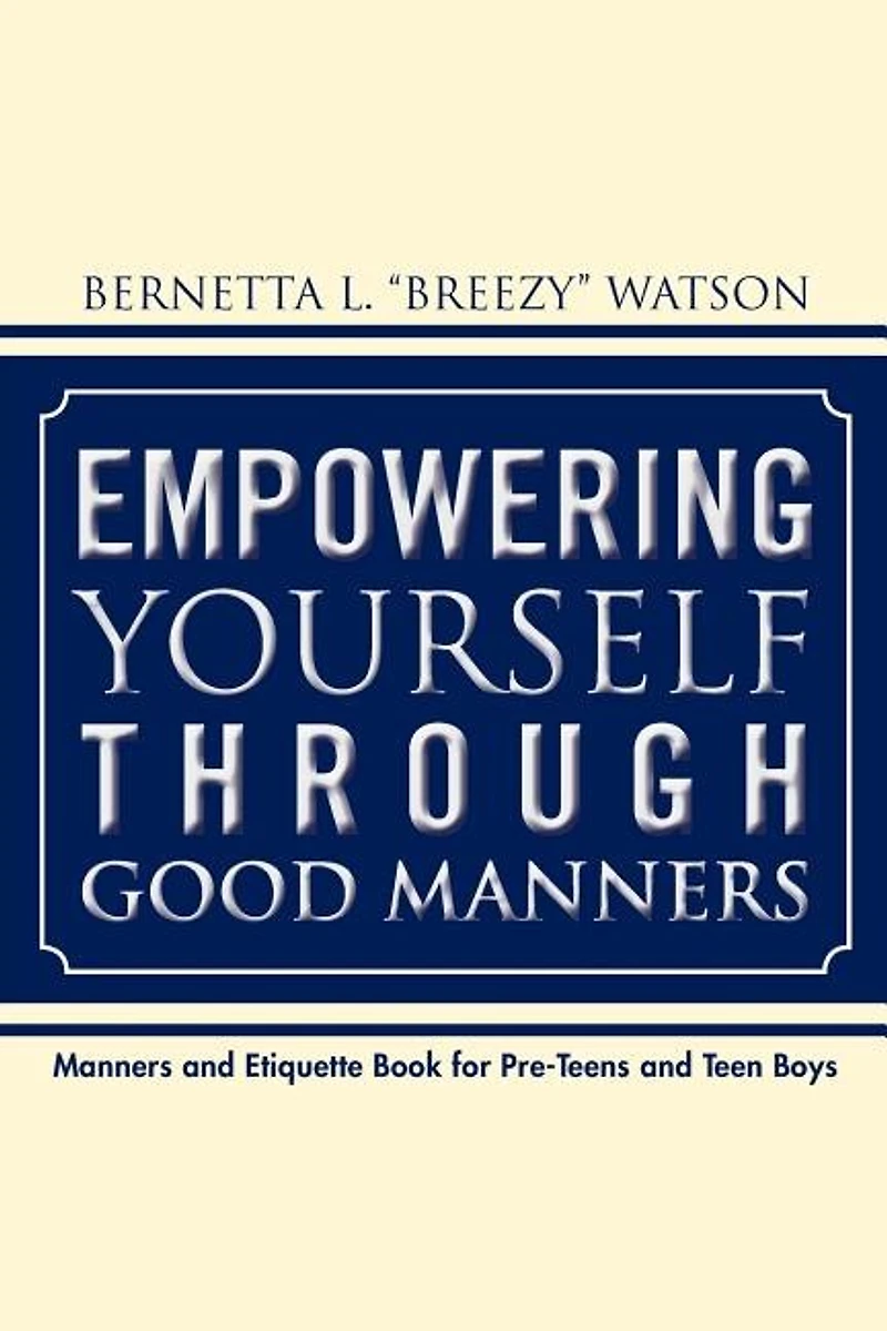 Empowering Yourself Through Good Manners: For Pre-Teen and Teen Boys