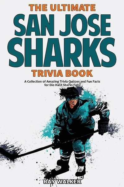 The Ultimate San Jose Sharks Trivia Book: A Collection Of Amazing Trivia Quizzes And Fun Facts For Die-hard Sharks Fans!