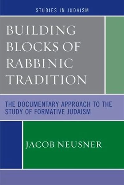Building Blocks of Rabbinic Tradition: The Documentary Approach to the Study of Formative Judaism
