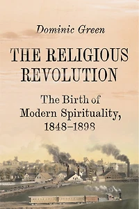 The Religious Revolution: Birth of Modern Spirituality, 1848-1898