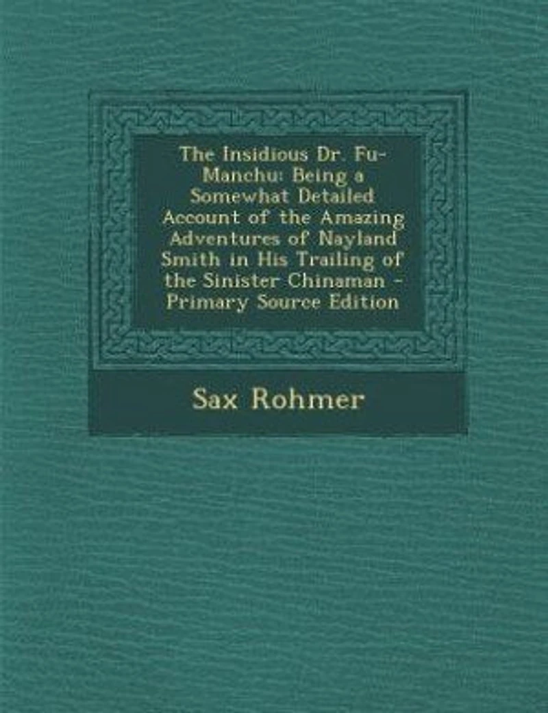 The Insidious Dr. Fu-Manchu: Being a Somewhat Detailed Account of the Amazing Adventures of Nayland Smith in His Trailing of the