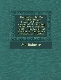 The Insidious Dr. Fu-Manchu: Being a Somewhat Detailed Account of the Amazing Adventures of Nayland Smith in His Trailing of the