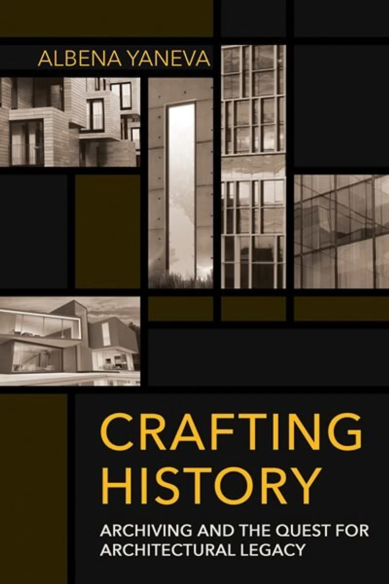 Crafting History: Archiving And The Quest For Architectural Legacy