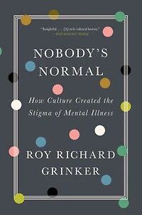 Nobody's Normal: How Culture Created The Stigma Of Mental Illness