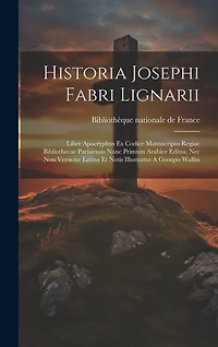 Historia Josephi Fabri Lignarii: Liber Apocryphus Ex Codice Manuscripto Regiae Bibliothecae Parisiensis Nunc Primum Arabice Editus, Nec Non Versione Latina Et Notis Illustratus A Georgio Wallin