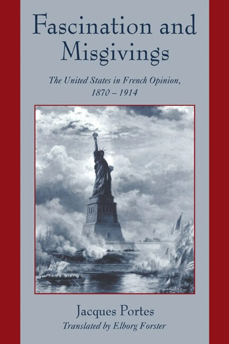 Fascination and Misgivings: The United States French Opinion, 1870–1914